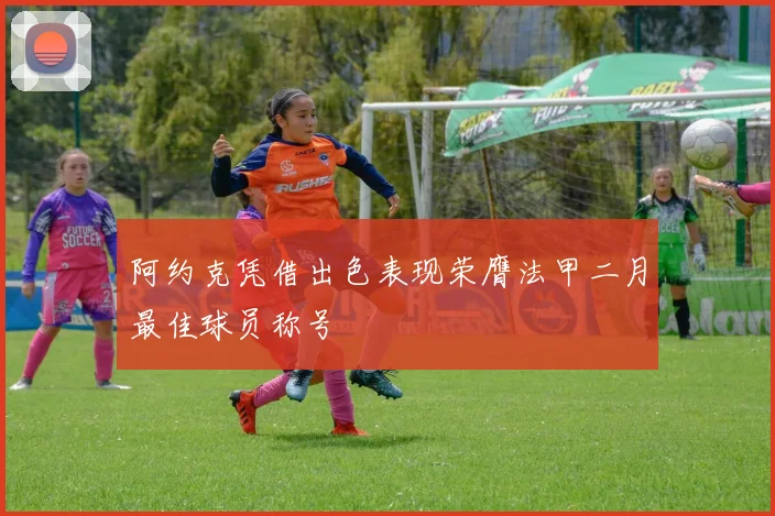 阿约克凭借出色表现荣膺法甲二月最佳球员称号