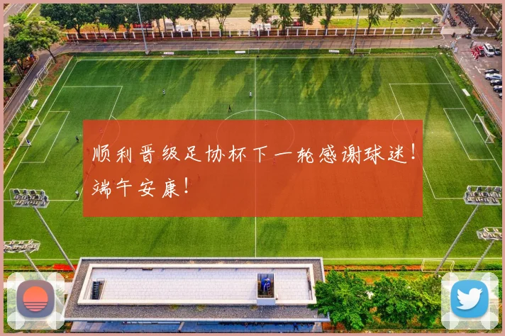 顺利晋级足协杯下一轮感谢球迷！端午安康！